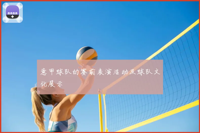 意甲球队的赛前表演活动及球队文化展示